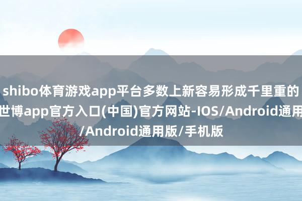 shibo体育游戏app平台多数上新容易形成千里重的库存压力-世博app官方入口(中国)官方网站-IOS/Android通用版/手机版