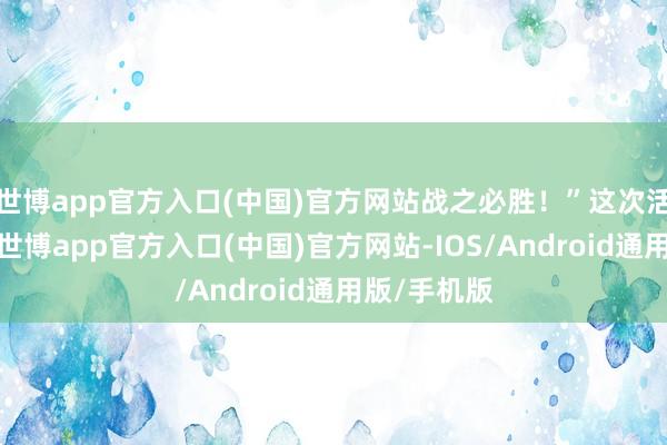 世博app官方入口(中国)官方网站战之必胜！”这次活动的开展-世博app官方入口(中国)官方网站-IOS/Android通用版/手机版