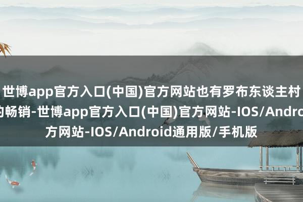 世博app官方入口(中国)官方网站也有罗布东谈主村寨性情手工艺品的畅销-世博app官方入口(中国)官方网站-IOS/Android通用版/手机版