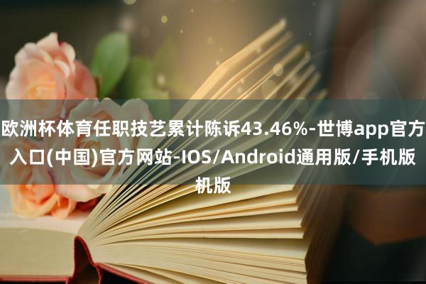 欧洲杯体育任职技艺累计陈诉43.46%-世博app官方入口(中国)官方网站-IOS/Android通用版/手机版