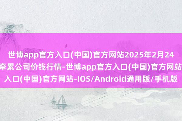 世博app官方入口(中国)官方网站2025年2月24日南宁农产物中心有限牵累公司价钱行情-世博app官方入口(中国)官方网站-IOS/Android通用版/手机版